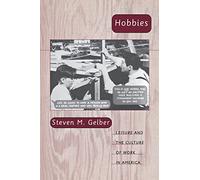Hobbies: Leisure and the Culture of Work in America
