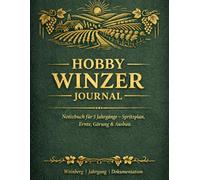 Hobby Winzer Journal - Das große Weinbau Notizbuch für 5 Jahrgänge: Von der Rebe bis zur Flasche: Dokumentation für Ernte, Gärverlauf & Kellerarbeit | ... Oechsle-Tabellen & Rebsorten-Register