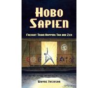 Hobo Sapien: Freight Train Hopping Tao and Zen