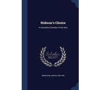 Hobson's Choice: A Lancashire Comedy in Four Acts