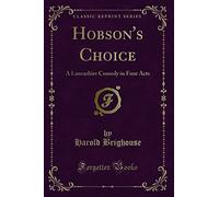 Hobson''s Choice: A Lancashire Comedy in Four Acts (Classic Reprint)