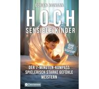 Hochsensible Kinder - Der 7-Minuten-Kompass: Spielerisch mit starken Gefühlen umgehen, selbstbewusst zur Ruhe kommen & den Familienalltag genießen + 25 praxiserprobte Tools als PDF)