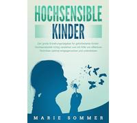 HOCHSENSIBLE KINDER - Der große Erziehungsratgeber für gefühlsstarke Kinder: Hochsensibilität richtig verstehen und mit Hilfe von effektiven Techniken optimal entgegenwirken und unterstützen