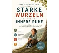 Hochsensible Kinder im Grundschulalter - Starke Wurzeln und innere Ruhe: Selbstregulation fördern, Reizüberflutung meistern und emotionale Stärke aufbauen. Mit 95 Tools für Alltag, Gefühle & Lernen