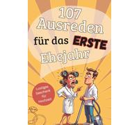 Hochzeitsgeschenk für Paare - 107 Ausreden für das erste Ehejahr: Das lustige Buch für Frischverheiratete, Eheanfänger und alle, die Humor in die Beziehung bringen wollen
