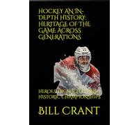 HOCKEY AN IN-DEPTH HISTORY: HERITAGE OF THE GAME ACROSS GENERATIONS: HEROES, HIGHLIGHTS, AND HISTORIC CHAMPIONSHIPS (sports history)