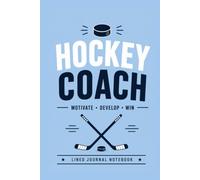 Hockey Coach Motivate Develop Win: A Lined Journal for Coaching Notes, Team Development, and Everyday Writing