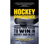 Hockey Confidence : Train Your Brain to Win in Hockey and in Life