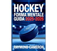 HOCKEY FORMA MENTALE GUIDA 2025-2026: Come i giovani giocatori acquisiscono fiducia, concentrazione e resilienza dentro e fuori dal ghiaccio