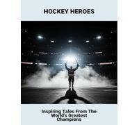 Hockey Heroes: Inspiring Tales From The World'S Greatest Champions