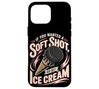Hockey If You Wanted A Soft Shot Go Get Ice Cream Case for iPhone 16 Pro Max