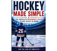 Hockey Made Simple: The Absolute Beginner's Guide to NHL Rules in 2026: 13 (For the Love of Simplicity)