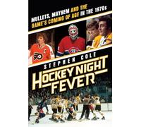 Hockey Night Fever: Mullets, Mayhem and the Game's Coming of Age in the 1970s