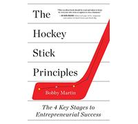 Hockey Stick Principles, The: The 4 Key Stages to Entrepreneurial Success