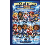 HOCKEY STORIES FOR GIRLS: 10 Women Who Rode Beyond Limits: A Celebration of Strength, Courage, and Triumph-On Ice, For Young Dreamers (FOR GIRLS CHILD)