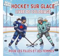 Hockey Sur Glace Livre de Coloriage Pour Les Filles Et Les Femmes: 40 illustrations de joueuses et d'équipement de hockey féminin - Cadeau relaxant ... (Célébrez la vie sur la glace toute l'année)