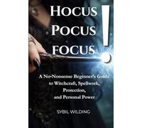 HOCUS POCUS FOCUS: A No-Nonsense Beginner’s Guide to Witchcraft, Spellwork, Protection, and Personal Power