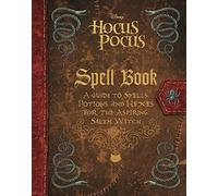 The Hocus Pocus Spell Book: A Guide to Spells, Potions, and Hexes for the Aspiring Salem Witch