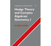 Hodge Theory and Complex Algebraic Geometry, I: 76 (Cambridge Studies in Advanced Mathematics, Series Number 76)