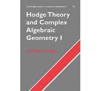 Hodge Theory and Complex Algebraic Geometry I ICM Edition: Volume 1 (Cambridge Studies in Advanced Mathematics, Series Number 76)