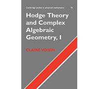 Hodge Theory and Complex Algebraic Geometry I: Volume 1: 76 (Cambridge Studies in Advanced Mathematics, Series Number 76)