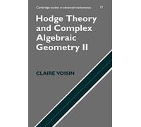Hodge Theory and Complex Algebraic Geometry II: 77 (Cambridge Studies in Advanced Mathematics, Series Number 77)