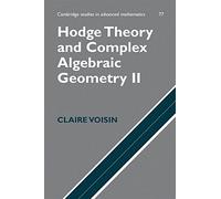 Hodge Theory and Complex Algebraic Geometry II ICM Edition: Volume 2 (Cambridge Studies in Advanced Mathematics, Series Number 77)