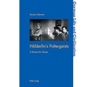 Hölderlin’s Poltergeists: A Drama for Voices: 72 (German Life & Civilization)
