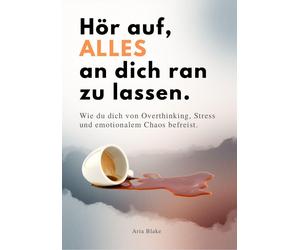 HÖR AUF, ALLES AN DICH RAN ZU LASSEN: Wie du dich von Overthinking, (Paperback)