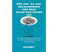 Hör auf, zu viel nachzudenken und baue Selbstvertrauen auf: Ein einfacher, praktischer Leitfaden, um Ihren Geist zu beruhigen und sich selbst wiederzuerlangen