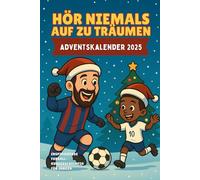 Hör niemals auf zu träumen - Adventskalender: 24 inspirierende Fußball-Kurzgeschichten für kleine Träumer & große Kicker
