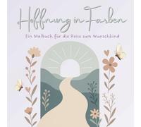 Hoffnung in Farben - Ein Ausmalbuch für Kinderwunsch, Heilung und Herzenswunder: Malbuch mit Affirmationen für Frauen mit Kinderwunsch | Emotionale ... & Achtsamkeit auf der Kinderwunschreise