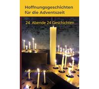 Hoffnungsgeschichten für die Adventszeit: 24 Abende - 24 Geschichten vom Leben