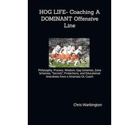 HOG LIFE- Coaching A DOMINANT Offensive Line: Philosophy, Process, Wisdom, Gap Schemes, Zone Schemes, “Secrets”, Protections, and Educational Anecdotes from a Smartass OL Coach
