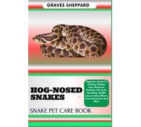 HOG-NOSED SNAKES SNAKE PET CARE BOOK: Beginners Guide To Finding, Habitat, Care, Behavior, Feeding, Life Cycle, Breeding, Health, Conservation Efforts, Fascinating Facts And More