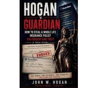 HOGAN vs GUARDIAN: How to Steal a Whole Life Insurance Policy via Forgery and Theft