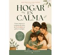 Hogar en Calma: Cómo Mejorar la Conducta de Niños de 3 a 6 Años sin Gritos, Castigos ni Estrés (Guías Prácticas para Padres)