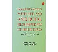 Hogarth's Works, with life and anecdotal descriptions of his pictures. Volume 3 (of 3)
