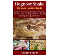 Hognose Snake Care and Handling Guide: Complete must have guide on Everything about Hognose snakes including: Health care, Feeding, Breeding, Housing and lots more