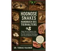 HOGNOSE SNAKES HANDBUCH DES TIERHALTERS: Master The Art of Beginner's Guide zur Pflege von Schweinsnasennattern - Fütterung, Handhabung, Unterbringung, Zucht und gesundheitliche Grundlagen