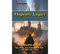 Hogwarts Legacy Complete Guide (New Updated) : Tips, Tricks, Strategies, Secrets, Help And More