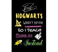 HOGWARTS Wasn't Hiring SO I TEACH Muggles Instead: Awesome Funny Journal Notebook Gift for Students, Kids, Girls & Teacher, Page-120, Great Gift idea for Back to School and First Day of School