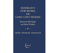 Hohman's Pow-Wows; Or Long Lost Friend: Historical Folk Magic and Rural Wisdom