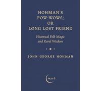 Hohman's Pow-Wows; or Long Lost Friend: Historical Folk Magic and Rural Wisdom