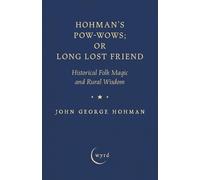 Hohman's Pow-Wows; Or Long Lost Friend: Historical Folk Magic and Rural Wisdom b