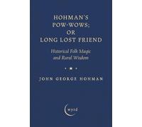 Hohman's Pow-Wows; or Long Lost Friend: Historical Folk Magic and Rural Wisdom b