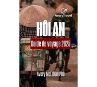 Hôi An Guide de voyage 2025: Explorez le charme, la culture et la cuisine de la vieille ville du Vietnam