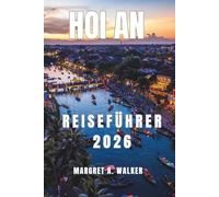 Hoi an Reiseführer 2026: Erkundung alter Straßen, Tempel, Laternenfeste, traditionelle Nachtmärkte, historische Architektur und das Leben am Flussufer in Zentralvietnam