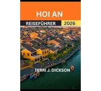 HOI AN REISEFÜHRER 2026: Hoi An: Wo antikes Erbe auf Küstenfrieden trifft