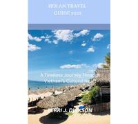 HOI AN TRAVEL GUIDE 2025: A Timeless Journey Through Vietnam’s Cultural Heart